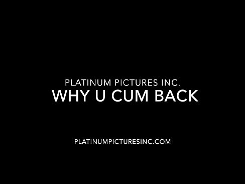Why U Cum Back