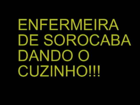 ENFERMEIRA SAFADA DE SOROCABA DANDO O CUZINHO