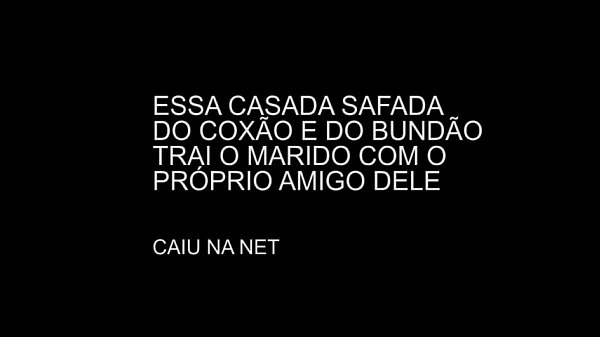 CAIU NA NET - CASADA GOSTOSA E SAFADA TRAI O MARIDO COM AMIGO DELE