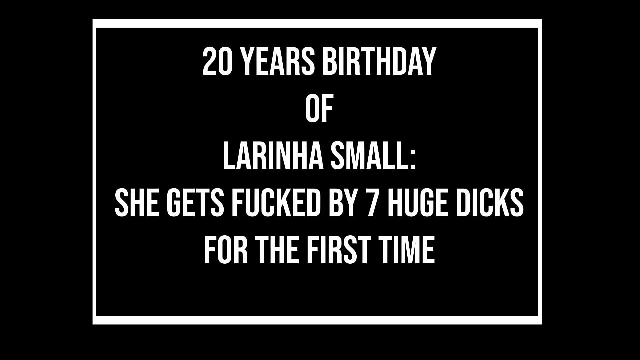 Larinha Small's 20 years anniversary fuck party : she gets fucked by 7 guys for the first time (DAP, 7on1, Anal, Monster Cock, 0% pussy, real birthday party, ATM) OB317