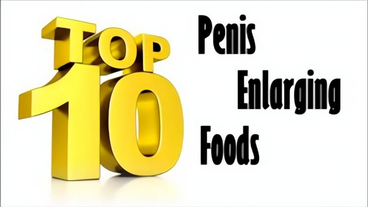 Top 10 Foods that Enlarge your Penis low