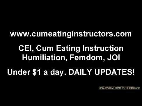 CEI Cum Eating Instructions and Femdom Vids