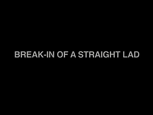 Break-in of a straight lad
