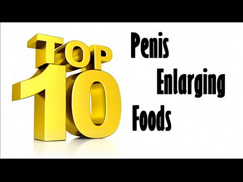 Top 10 Foods that Enlarge your Penis low