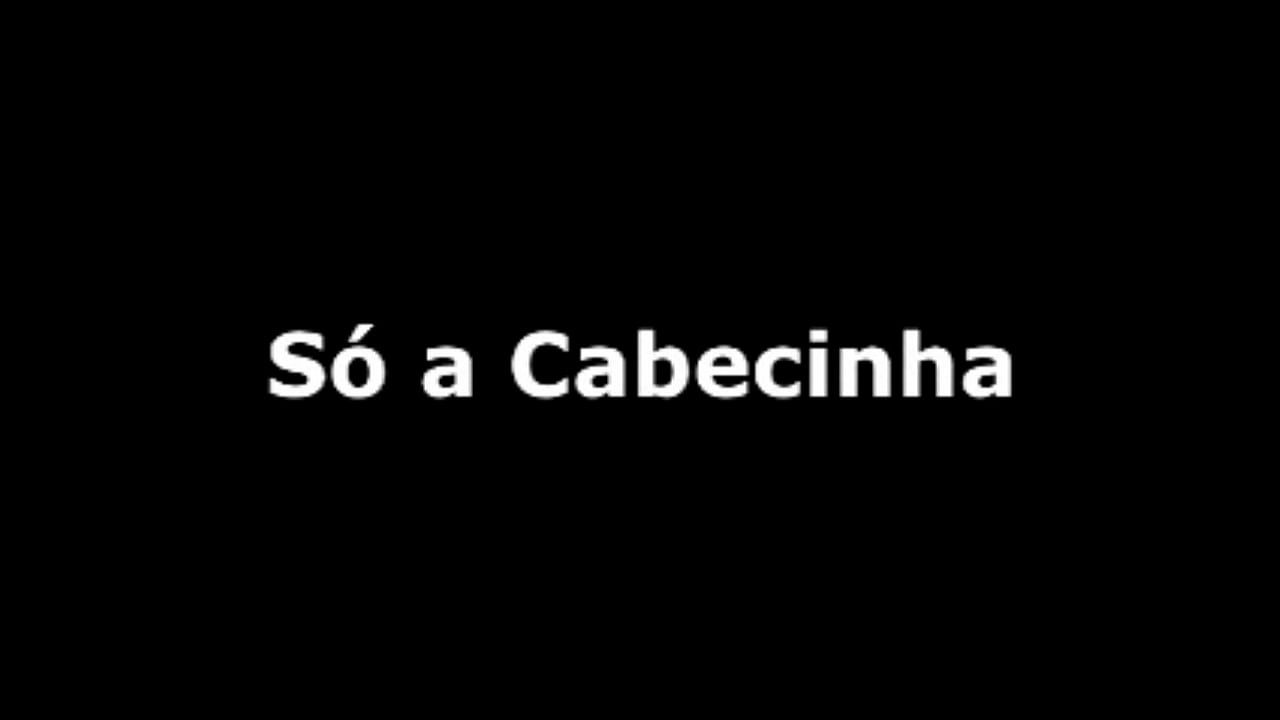 SÓ A CABECINHA