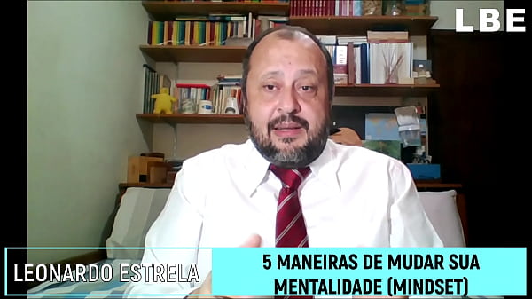COMO MUDAR A SUA MENTALIDADE, SEU MINDSET - 5 MANEIRAS DE FAZER ISSO AGORA MESMO - LEONARDO BOTELHO ESTRELA