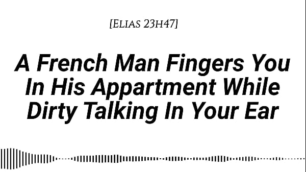 [Audio][M4F] [Real French Accent] A French Man Fingers You In His Apartment While Dirty Talking In Your Ear [Fingering] [Wet sounds] [Wet sounds] [Male voice] [Dirty talk] [Moaning in French]