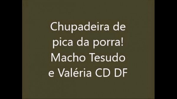 Chupadeira de pica da porra! Macho Tesudo e Val&eacute;ria CD DF