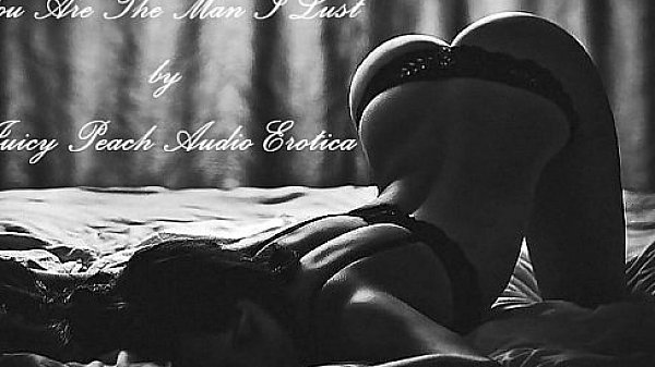 You Are the Man I Lust For by Juicy Peach Audio Erotica