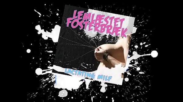 Leml&aelig;stet Fosterbr&aelig;k - Lactating MILF